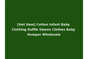 [Hot Item] Cotton Infant Baby Clothing Ruffle Sleeve Clothes Baby Romper Wholesale