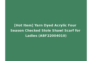 [Hot Item] Yarn Dyed Acrylic Four Season Checked Stole Shawl Scarf for Ladies (ABF22004010)