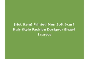 [Hot Item] Printed Men Soft Scarf Italy Style Fashion Designer Shawl Scarves