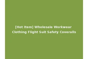 [Hot Item] Wholesale Workwear Clothing Flight Suit Safety Coveralls