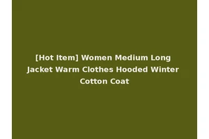 [Hot Item] Women Medium Long Jacket Warm Clothes Hooded Winter Cotton Coat