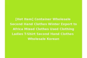 [Hot Item] Container Wholesale Second Hand Clothes Winter Export to Africa Mixed Clothes Used Clothing Ladies T-Shirt Second Hand Clothes Wholesale Korean