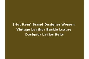 [Hot Item] Brand Designer Women Vintage Leather Buckle Luxury Designer Ladies Belts