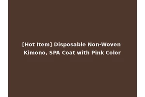 [Hot Item] Disposable Non-Woven Kimono, SPA Coat with Pink Color