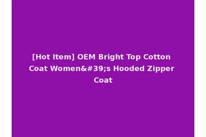 [Hot Item] OEM Bright Top Cotton Coat Women's Hooded Zipper Coat