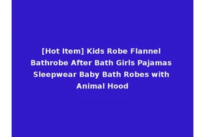 [Hot Item] Kids Robe Flannel Bathrobe After Bath Girls Pajamas Sleepwear Baby Bath Robes with Animal Hood