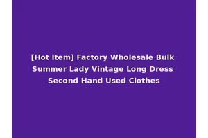 [Hot Item] Factory Wholesale Bulk Summer Lady Vintage Long Dress Second Hand Used Clothes