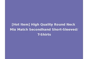 [Hot Item] High Quality Round Neck Mix Match Secondhand Short-Sleeved/ T-Shirts
