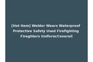[Hot Item] Welder Wears Waterproof Protective Safety Used Firefighting Fireghters Uniform/Coverall