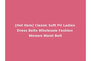 [Hot Item] Classic Soft PU Ladies Dress Belts Wholesale Fashion Women Waist Belt