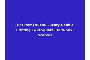 [Hot Item] 90X90 Luxury Double Printing Twill Square 100% Silk Scarves