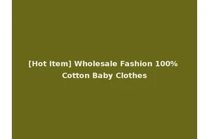 [Hot Item] Wholesale Fashion 100% Cotton Baby Clothes