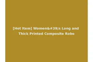 [Hot Item] Women's Long and Thick Printed Composite Robe