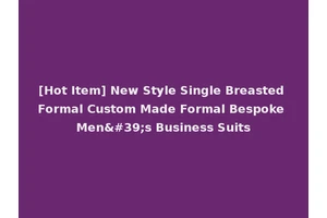 [Hot Item] New Style Single Breasted Formal Custom Made Formal Bespoke Men's Business Suits