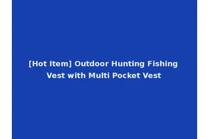 [Hot Item] Outdoor Hunting Fishing Vest with Multi Pocket Vest