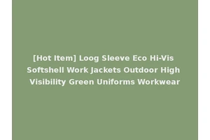 [Hot Item] Loog Sleeve Eco Hi-Vis Softshell Work Jackets Outdoor High Visibility Green Uniforms Workwear