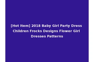 [Hot Item] 2018 Baby Girl Party Dress Children Frocks Designs Flower Girl Dresses Patterns