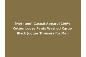 [Hot Item] Casual Apparel 100% Cotton Loose Pants Washed Cargo Black Jogger Trousers for Men