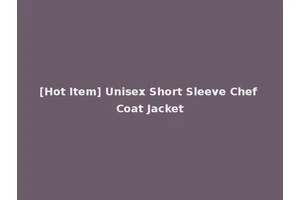 [Hot Item] Unisex Short Sleeve Chef Coat Jacket