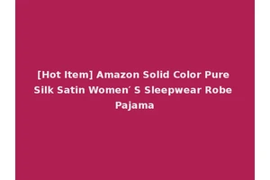 [Hot Item] Amazon Solid Color Pure Silk Satin Women′ S Sleepwear Robe Pajama