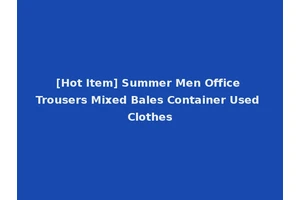 [Hot Item] Summer Men Office Trousers Mixed Bales Container Used Clothes