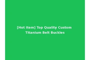 [Hot Item] Top Quality Custom Titanium Belt Buckles