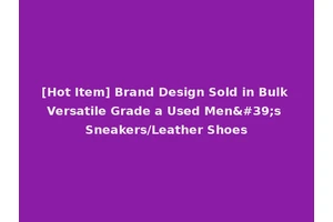 [Hot Item] Brand Design Sold in Bulk Versatile Grade a Used Men's Sneakers/Leather Shoes