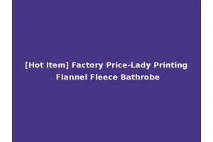 [Hot Item] Factory Price-Lady Printing Flannel Fleece Bathrobe