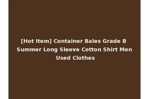 [Hot Item] Container Bales Grade B Summer Long Sleeve Cotton Shirt Men Used Clothes