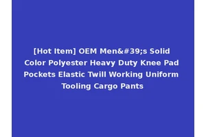 [Hot Item] OEM Men's Solid Color Polyester Heavy Duty Knee Pad Pockets Elastic Twill Working Uniform Tooling Cargo Pants