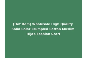 [Hot Item] Wholesale High Quality Solid Color Crumpled Cotton Muslim Hijab Fashion Scarf