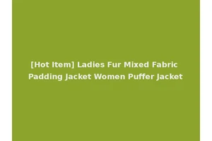 [Hot Item] Ladies Fur Mixed Fabric Padding Jacket Women Puffer Jacket