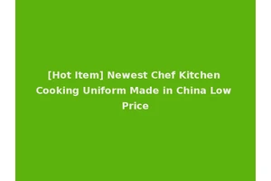 [Hot Item] Newest Chef Kitchen Cooking Uniform Made in China Low Price