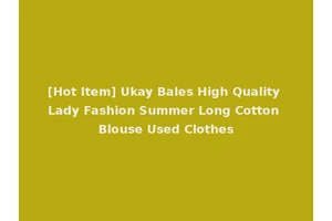 [Hot Item] Ukay Bales High Quality Lady Fashion Summer Long Cotton Blouse Used Clothes
