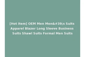 [Hot Item] OEM Men Men's Suits Apparel Blazer Long Sleeve Business Suits Shawl Suits Formal Men Suits