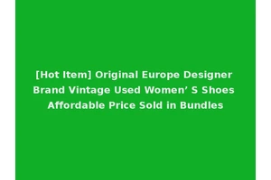 [Hot Item] Original Europe Designer Brand Vintage Used Women’ S Shoes Affordable Price Sold in Bundles