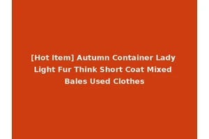 [Hot Item] Autumn Container Lady Light Fur Think Short Coat Mixed Bales Used Clothes