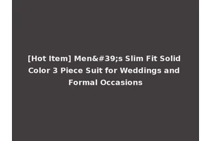 [Hot Item] Men's Slim Fit Solid Color 3 Piece Suit for Weddings and Formal Occasions
