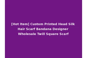 [Hot Item] Custom Printed Head Silk Hair Scarf Bandana Designer Wholesale Twill Square Scarf