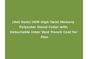 [Hot Item] OEM High Twist Memory Polyester Stand Collar with Detachable Inner Vest Trench Coat for Men