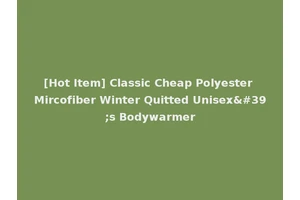 [Hot Item] Classic Cheap Polyester Mircofiber Winter Quitted Unisex's Bodywarmer
