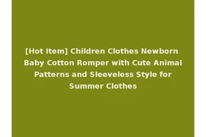 [Hot Item] Children Clothes Newborn Baby Cotton Romper with Cute Animal Patterns and Sleeveless Style for Summer Clothes