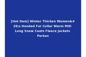 [Hot Item] Winter Thicken Women's Hooded Fur Collar Warm MID Long Snow Coats Fleece Jackets Parkas