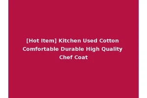 [Hot Item] Kitchen Used Cotton Comfortable Durable High Quality Chef Coat
