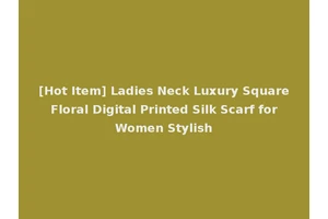 [Hot Item] Ladies Neck Luxury Square Floral Digital Printed Silk Scarf for Women Stylish