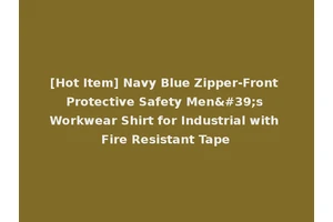 [Hot Item] Navy Blue Zipper-Front Protective Safety Men's Workwear Shirt for Industrial with Fire Resistant Tape