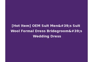 [Hot Item] OEM Suit Men's Suit Wool Formal Dress Bridegroom's Wedding Dress