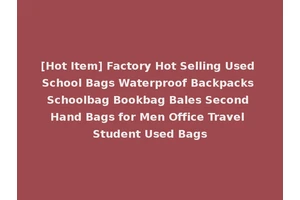 [Hot Item] Factory Hot Selling Used School Bags Waterproof Backpacks Schoolbag Bookbag Bales Second Hand Bags for Men Office Travel Student Used Bags