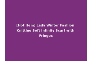 [Hot Item] Lady Winter Fashion Knitting Soft Infinity Scarf with Fringes