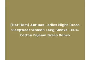 [Hot Item] Autumn Ladies Night Dress Sleepwear Women Long Sleeve 100% Cotton Pajama Dress Robes